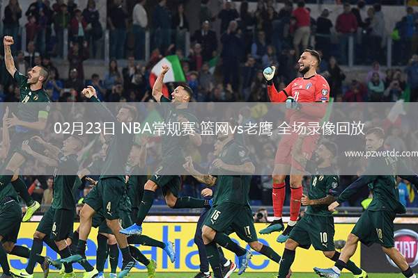 02月23日 NBA常规赛 篮网vs老鹰 全场录像回放