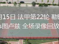 02月15日 法甲第22轮 勒阿弗尔vs图卢兹 全场录像回放