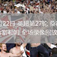 02月22日 英超第27轮 桑德兰vs富勒姆 全场录像回放