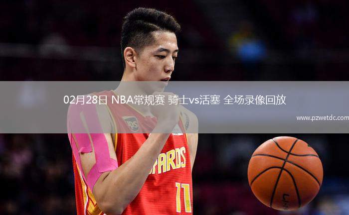 02月28日 NBA常规赛 骑士vs活塞 全场录像回放