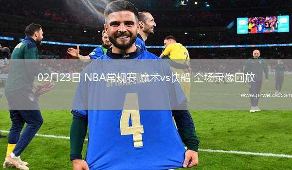 02月23日 NBA常规赛 魔术vs快船 全场录像回放
