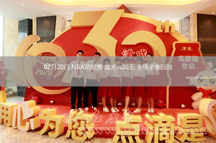 02月20日 NBA常规赛 魔术vs国王 全场录像回放